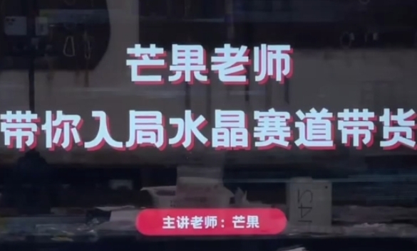 芒果老师·带你入局水晶赛道带货，助你开启水晶直播带货事业-新手副业项目