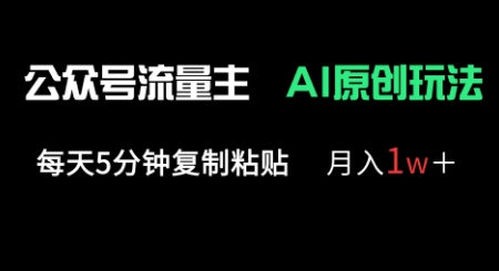 公众号流量主多赛道原创玩法，每天5分钟复制粘贴，月入1w+-新手副业项目