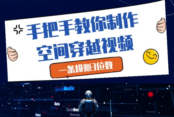 手把手教你制作空间穿越视频，一条爆挣3位数-新手副业项目