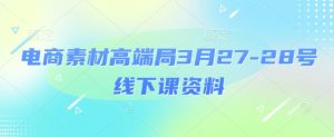 电商素材高端局3月27-28号线下课资料，全程场记+100多张ppt图片+重点视频+课程思维导图+录音带字幕-新手副业项目
