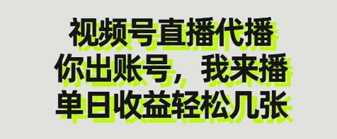 视频号直播代播，你出账号我来播，单日收益轻松几张【揭秘】-新手副业项目