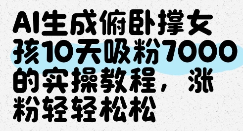 AI生成俯卧撑女孩，10天吸粉7000的实操教程，涨粉轻轻松松-新手副业项目