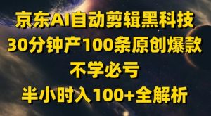 京东AI自动剪辑黑科技，30分钟产100条原创爆款，不学必亏！半小时入100+全解析-新手副业项目