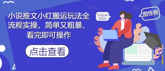 小说推文小红搬运玩法全流程实操，简单又粗暴，看完即可操作-新手副业项目
