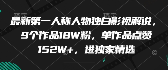 最新第一人称人物独白影视解说，9个作品18W粉，单作品点赞152W+，进独家精选-新手副业项目