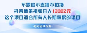 不露脸不直播不拍摄抖音单条视频日入1k+这个项目适合所有人长期积累的项目-新手副业项目