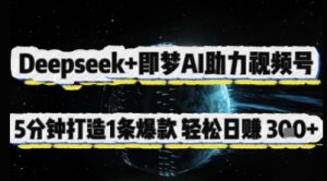 Deepseek+即梦AI助力视频号，5 分钟打造 1 条爆款，轻松日入3张+-新手副业项目