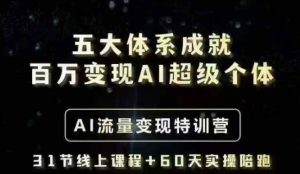 五大体系成就百万变现AI超级个体- AI流量变现特训营，一步一步教你一个人怎么年入百W-新手副业项目