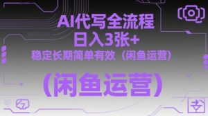 AI代写全流程，日入3张+，稳定长期简单有效（闲鱼运营）-新手副业项目