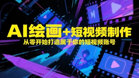 AI绘画+短视频制作，从零开始打造属于你的短视频账号-新手副业项目