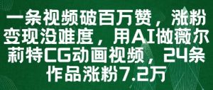 一条视频破百万赞，涨粉变现没难度，用AI做薇尔莉特CG动画视频，24条作品涨粉7.2W-新手副业项目