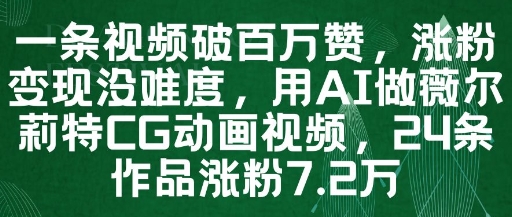 一条视频破百万赞，涨粉变现没难度，用AI做薇尔莉特CG动画视频，24条作品涨粉7.2W-新手副业项目