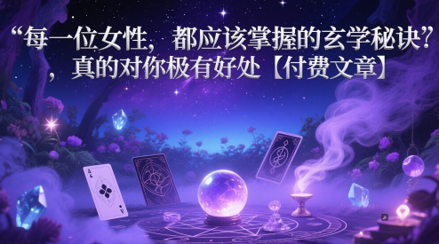 每一位女性，都应该掌握的玄学秘诀 ，真的对你极有好处【付费文章】-新手副业项目