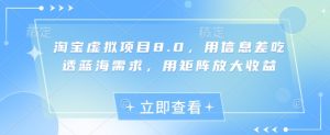 淘宝虚拟项目8.0，用信息差吃透蓝海需求，用矩阵放大收益-新手副业项目