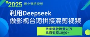 利用Deepseek做影视台词拼接混剪视频，条条爆款流量过W，单日变现多张-新手副业项目