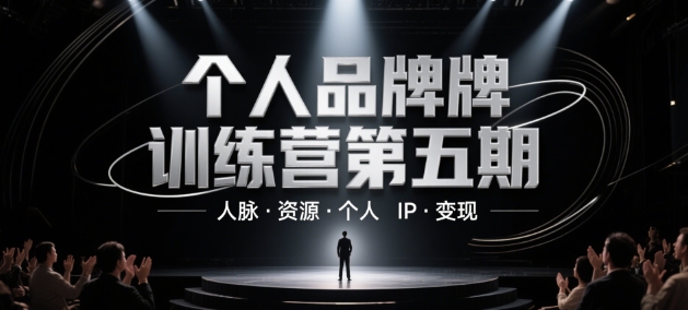 个人品牌训练营第五期，人脉·资源·个人IP·变现-新手副业项目