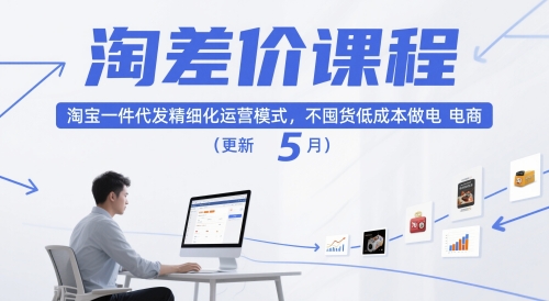 淘差价课程，淘宝一件代发精细化运营模式，不囤货低成本做电商（更新5月）-新手副业项目