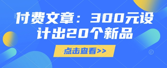 付费文章：300元设计出20个新品-新手副业项目