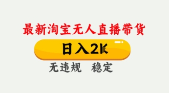 4月最新淘宝无人直播带货,日入数张,不违规不封号,独家技术,操作简单【揭秘】