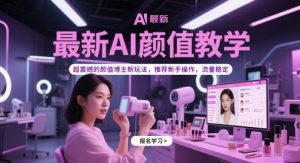 最新AI颜值教学,超震撼的颜值博主新玩法,推荐新手操作,流量稳定-新手副业项目