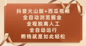 抖音火山版+西瓜视频双平台，全自动浏览掘金 ，全程脱离人工，全自动运行，挣米就是如此轻松【揭秘】-新手副业项目