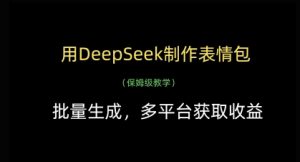 用DeepSeek制作表情包，批量生成，多平台获取收益-新手副业项目