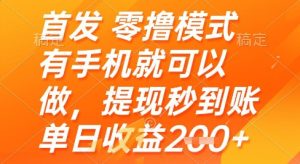 首发零撸模式，有手机就可以做，提现秒到账单日收益2张+【揭秘】-新手副业项目