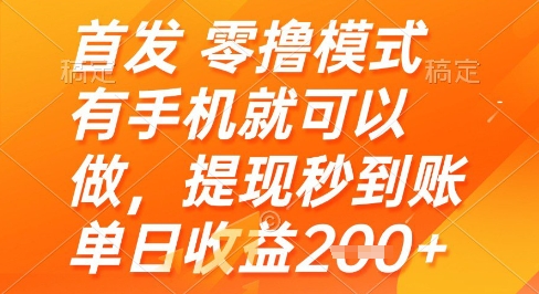 首发零撸模式，有手机就可以做，提现秒到账单日收益2张+【揭秘】-新手副业项目