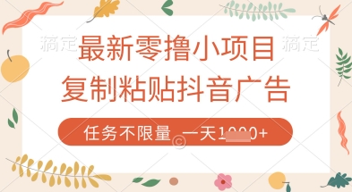最新零撸小项目，复制粘贴抖音广告即可挣钱，平台大水，任务不限量，一天数张【揭秘】-新手副业项目
