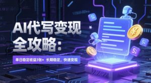 AI 代写变现全攻略：单日稳定收益 3张+，长期稳定，快速变现【揭秘】-新手副业项目