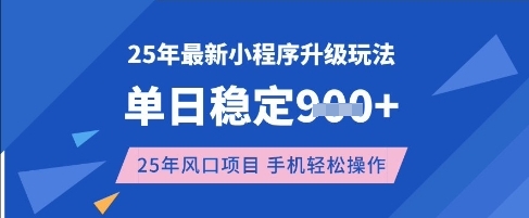 25年3月最新小程序升级玩法，单日稳定收益数张，风口项目，一个手机轻松操作【揭秘】-新手副业项目