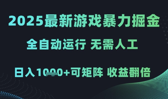 2025最新游戏暴力掘金，全自动运行，无需人工，日入1k+可矩阵收益翻倍【揭秘】-新手副业项目