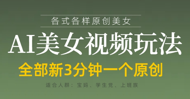 各类AI美女视频玩法，3分钟一个原创，当天可变现-新手副业项目