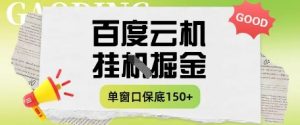 百度云机掘金项目实操课程单窗口保底5-10元月收益单窗口150+【揭秘】-新手副业项目