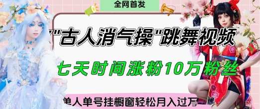 爆火“古人消气养生操”实战拆解，找准视频风口轻松起号，挂橱窗卖货月入过W-新手副业项目