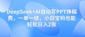 DeepSeek+AI自动写PPT挣稿费，一单一结，小白宝妈也能轻松日入2张-新手副业项目