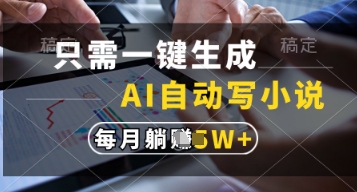 只需一键生成，AI自动写小说，实现躺着也能写作，每月收益过1w【揭秘】-新手副业项目