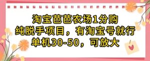 淘宝芭芭农场1分购纯脱手项目，有淘宝号就行单机30-50，可放大-新手副业项目