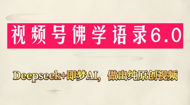 视频号佛学禅语6.0，用Deepseek+即梦ai，做纯原创视频，新手小白，也能月入1W+-新手副业项目