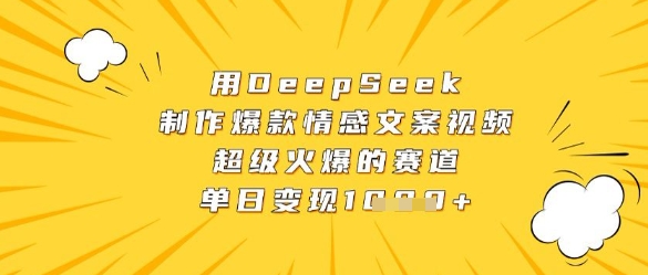 用DeepSeek制作爆款情感文案视频，超级火爆的赛道，单日变现数张-新手副业项目
