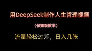 用DeepSeek制作人生哲理视频，流量轻松过W，日入几张-新手副业项目