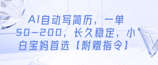 AI自动写简历，一单50-200，长久稳定，小白宝妈首选【附赠指令】-新手副业项目