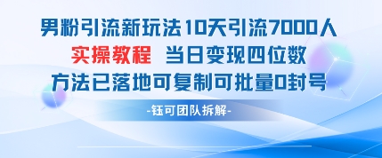 男粉引流新玩法10天引流7000人当日变现四位数可复制可批量0封号-新手副业项目