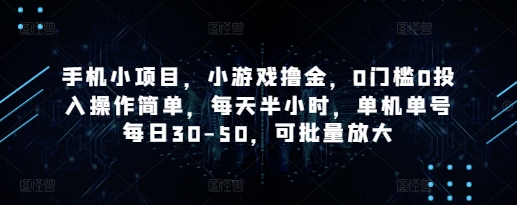手机小项目，小游戏撸金，0门槛0投入操作简单，每天半小时，单机单号每日30-50，可批量放大-新手副业项目