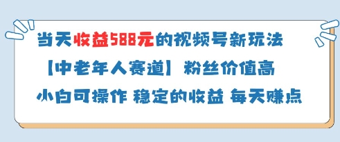 当天收益588的视频号分成计划新玩法中老年人赛道粉丝价值高-新手副业项目