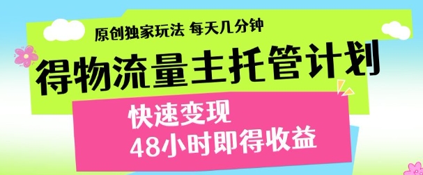 最新得物流量主计划，独家原创玩法，每天几分钟，快速变现，三至五天出收益【揭秘】-新手副业项目