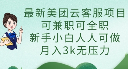 最新美团云客服项目，可兼职可全职，新手小白人人可做，月入3k无压力-新手副业项目