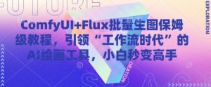 ComfyUI+Flux批量生图保姆级教程，引领“工作流时代”的AI绘画工具，小白秒变高手-新手副业项目
