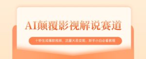 AI颠覆影视解说赛道，十秒生成爆款视频，流量大易变现，新手小白必看教程-新手副业项目