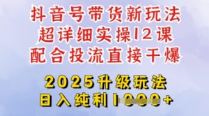 2025全新升级抖音带货玩法，一天纯利四位数，从剪辑到选品再到发布投流，超详细玩法揭秘-新手副业项目